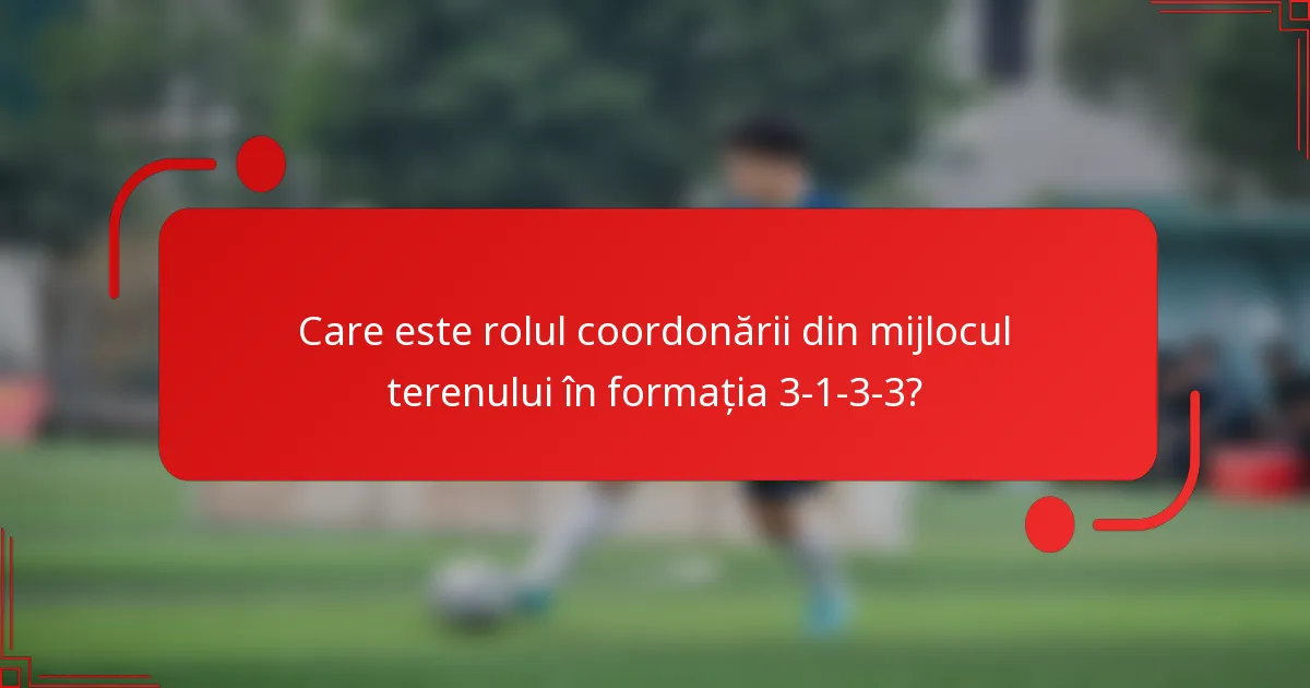 Care este rolul coordonării din mijlocul terenului în formația 3-1-3-3?
