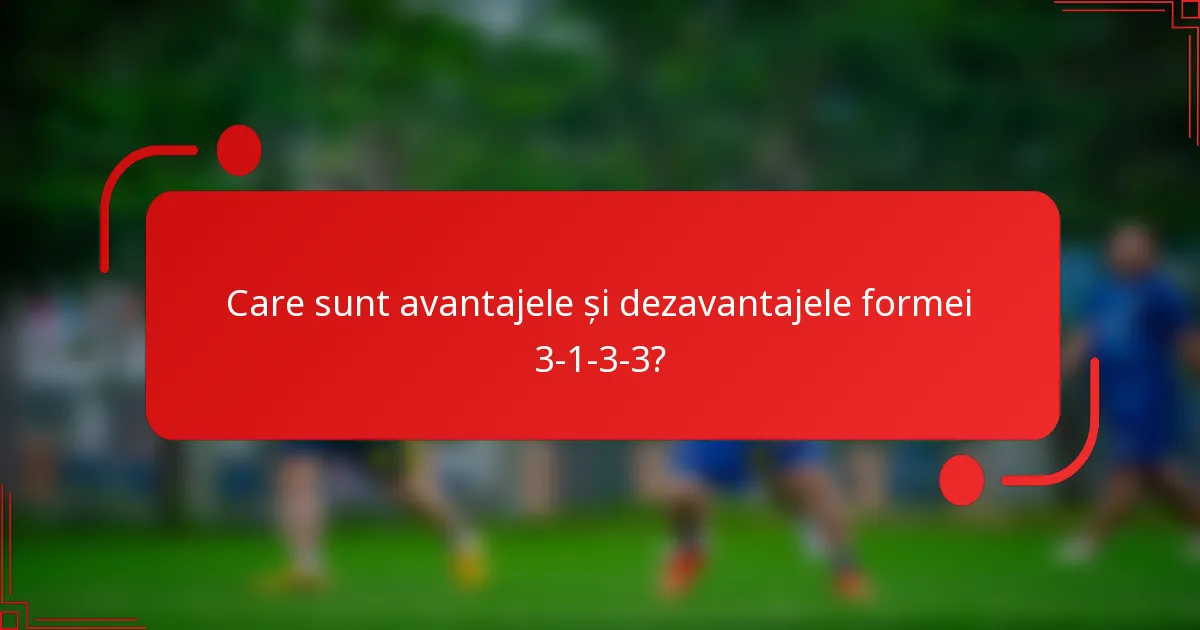 Care sunt avantajele și dezavantajele formei 3-1-3-3?