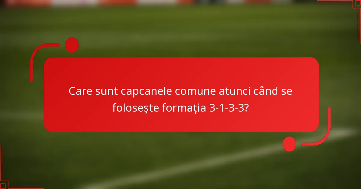Care sunt capcanele comune atunci când se folosește formația 3-1-3-3?