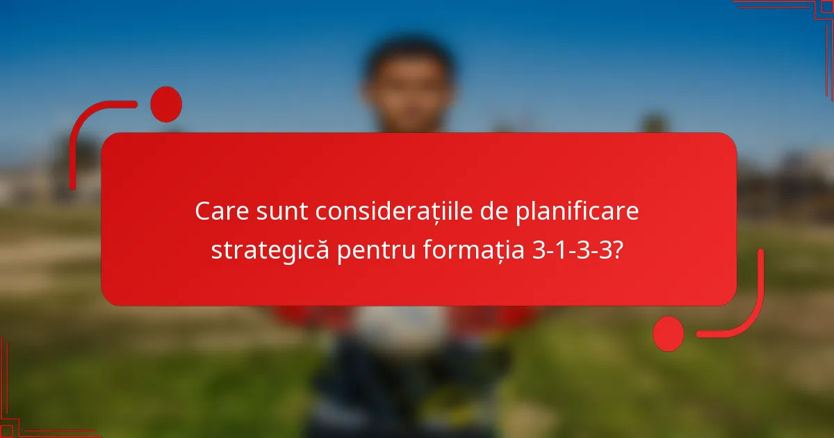 Care sunt considerațiile de planificare strategică pentru formația 3-1-3-3?