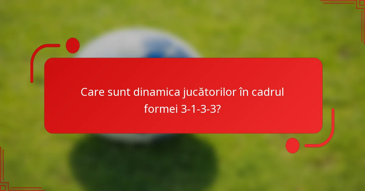 Care sunt dinamica jucătorilor în cadrul formei 3-1-3-3?