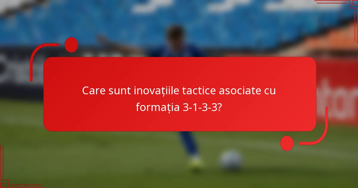 Care sunt inovațiile tactice asociate cu formația 3-1-3-3?
