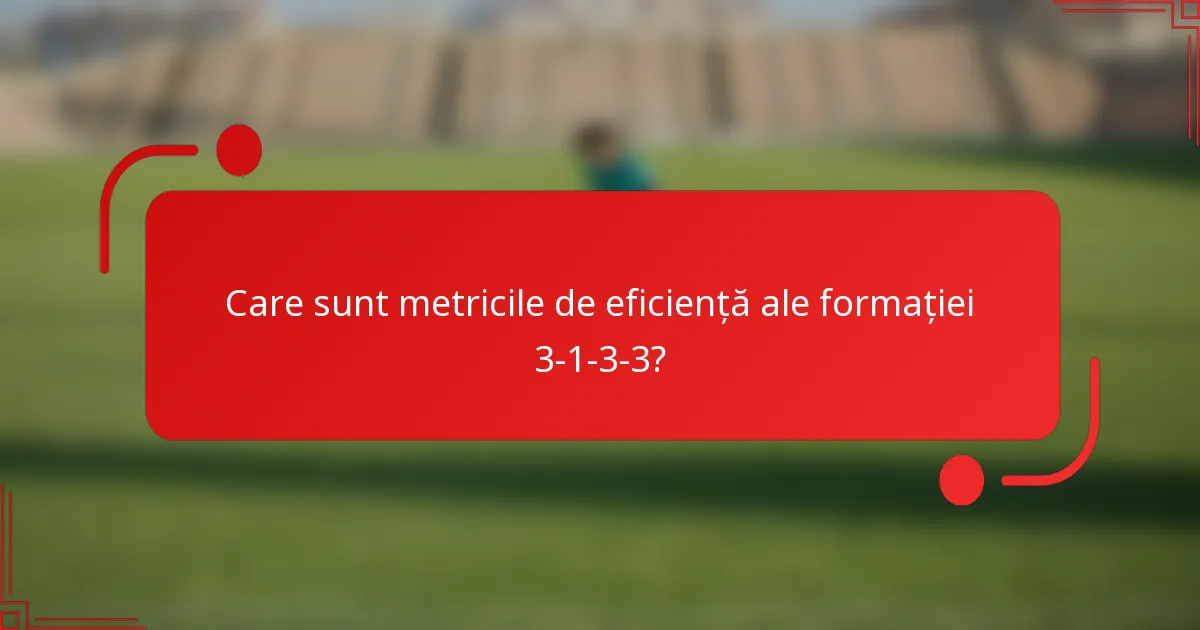 Care sunt metricile de eficiență ale formației 3-1-3-3?