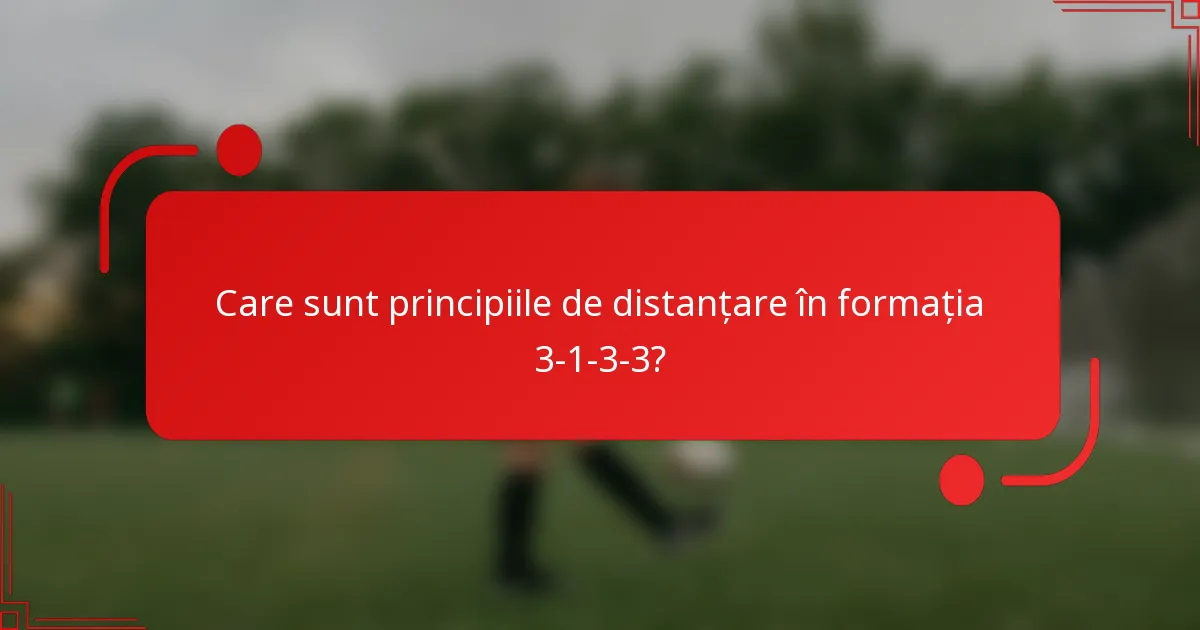 Care sunt principiile de distanțare în formația 3-1-3-3?