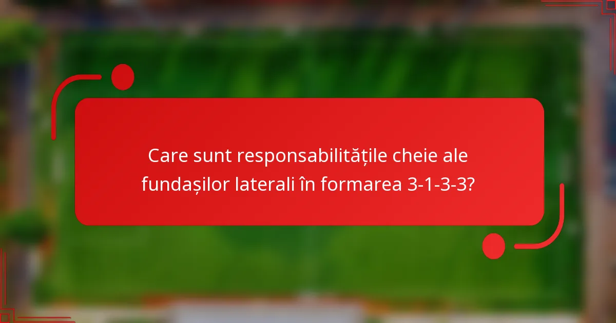 Care sunt responsabilitățile cheie ale fundașilor laterali în formarea 3-1-3-3?