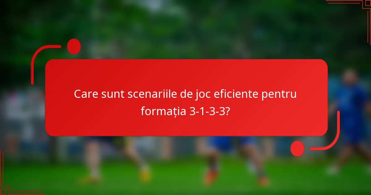 Care sunt scenariile de joc eficiente pentru formația 3-1-3-3?