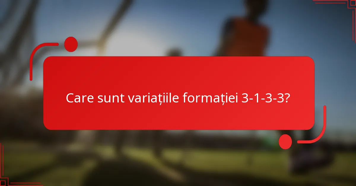 Care sunt variațiile formației 3-1-3-3?