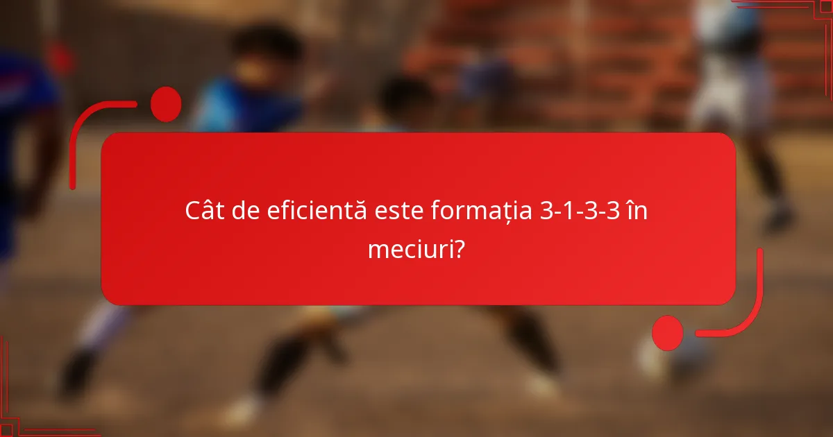 Cât de eficientă este formația 3-1-3-3 în meciuri?