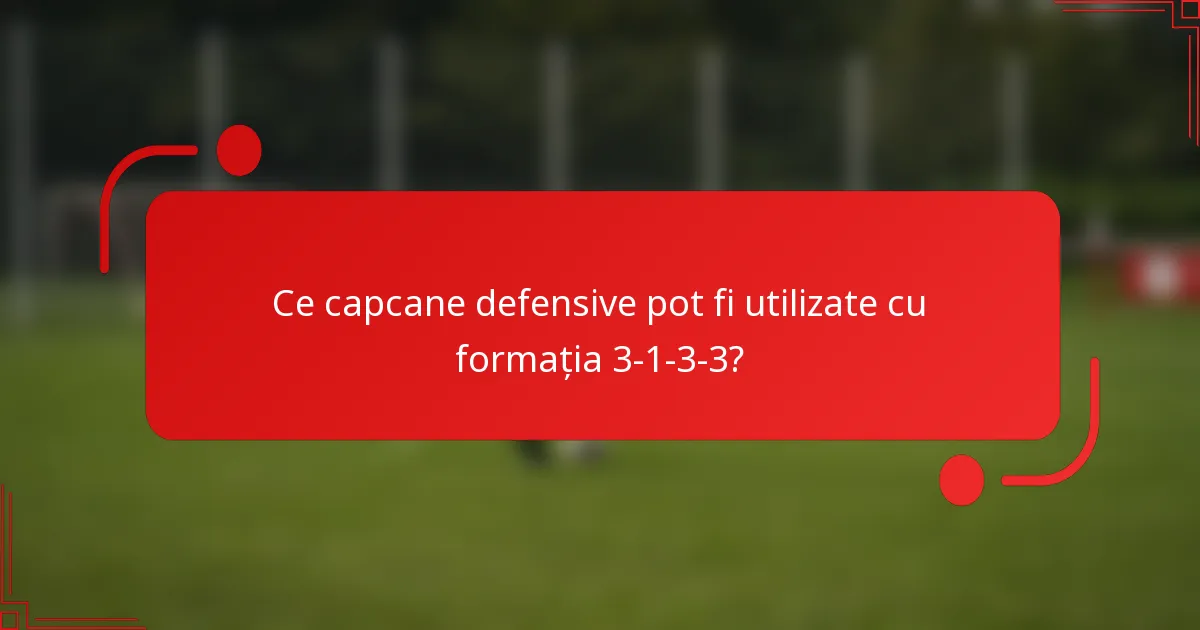 Ce capcane defensive pot fi utilizate cu formația 3-1-3-3?