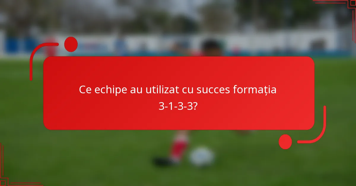 Ce echipe au utilizat cu succes formația 3-1-3-3?