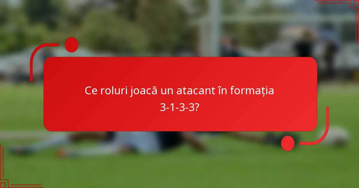 Ce roluri joacă un atacant în formația 3-1-3-3?