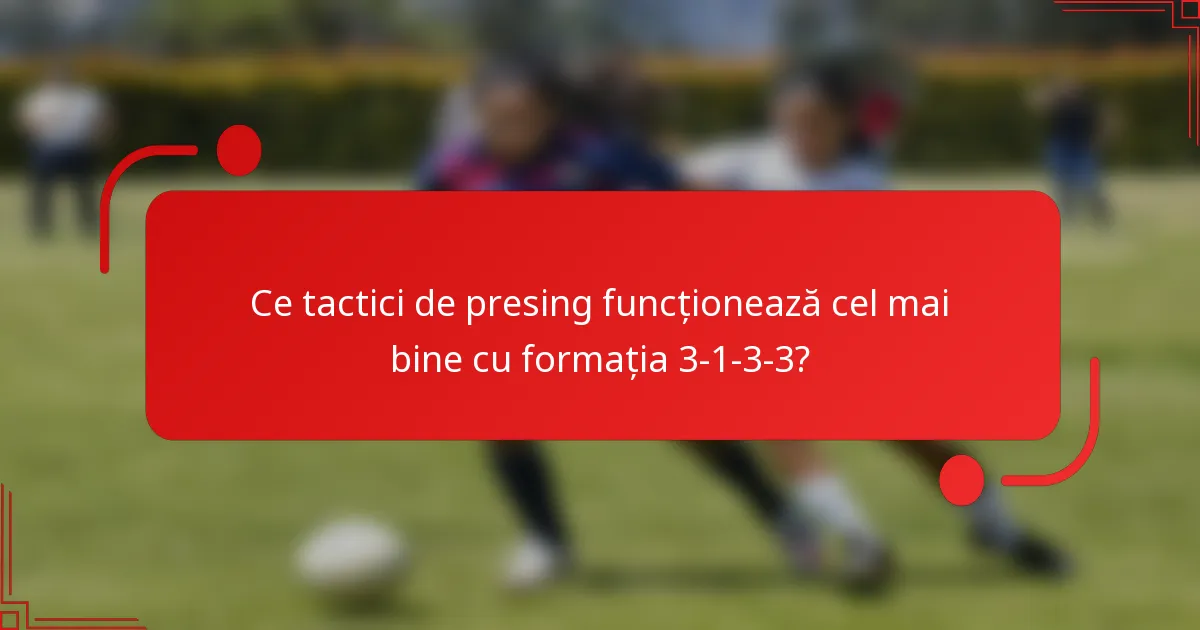 Ce tactici de presing funcționează cel mai bine cu formația 3-1-3-3?