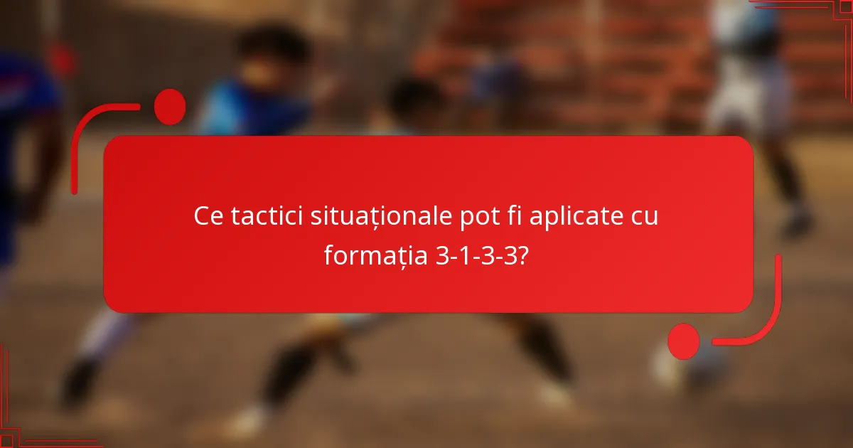 Ce tactici situaționale pot fi aplicate cu formația 3-1-3-3?