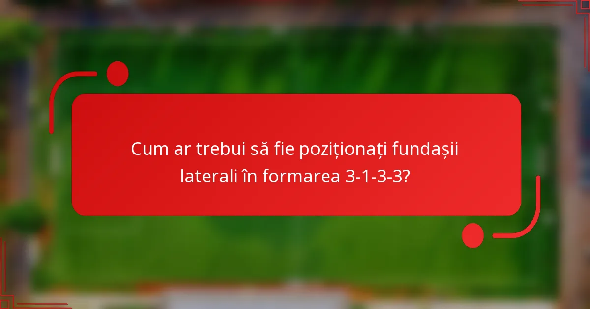 Cum ar trebui să fie poziționați fundașii laterali în formarea 3-1-3-3?