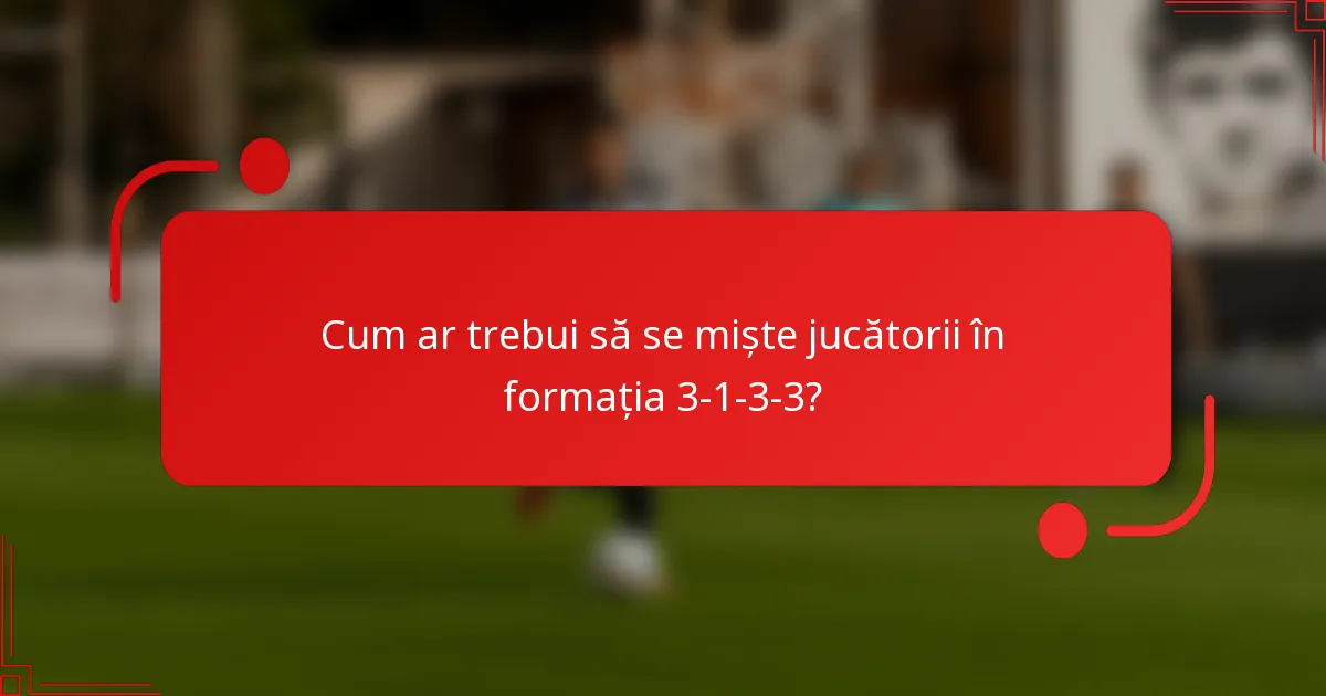 Cum ar trebui să se miște jucătorii în formația 3-1-3-3?