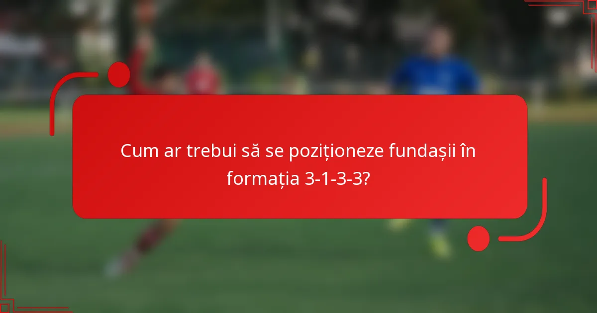 Cum ar trebui să se poziționeze fundașii în formația 3-1-3-3?