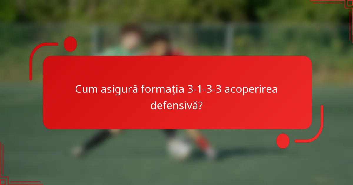 Cum asigură formația 3-1-3-3 acoperirea defensivă?