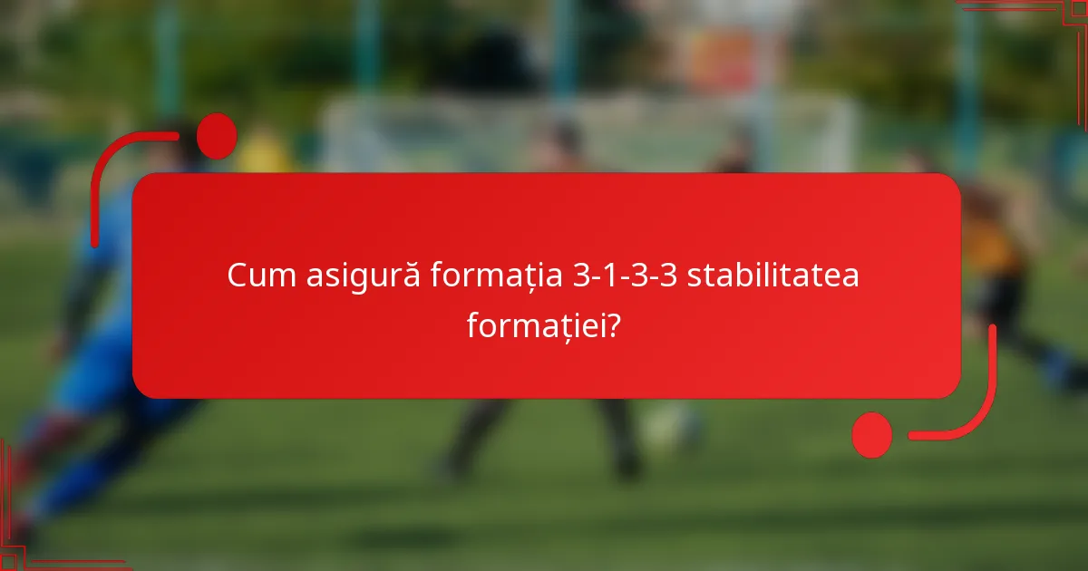 Cum asigură formația 3-1-3-3 stabilitatea formației?