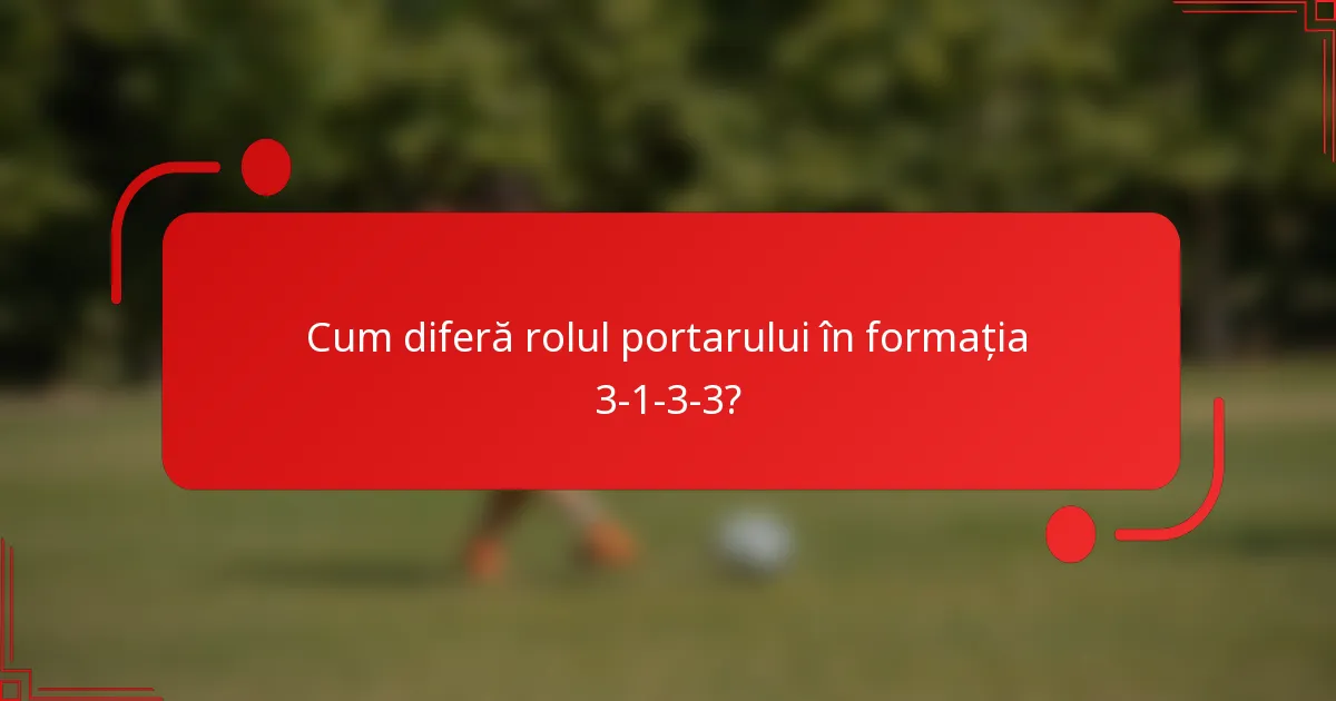 Cum diferă rolul portarului în formația 3-1-3-3?