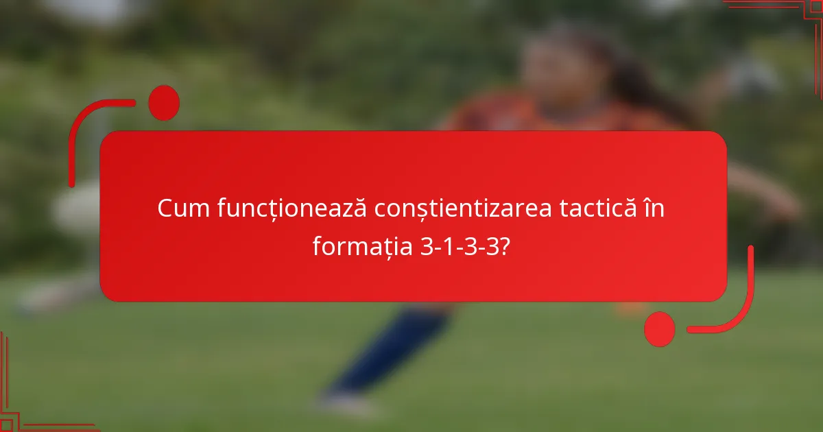 Cum funcționează conștientizarea tactică în formația 3-1-3-3?