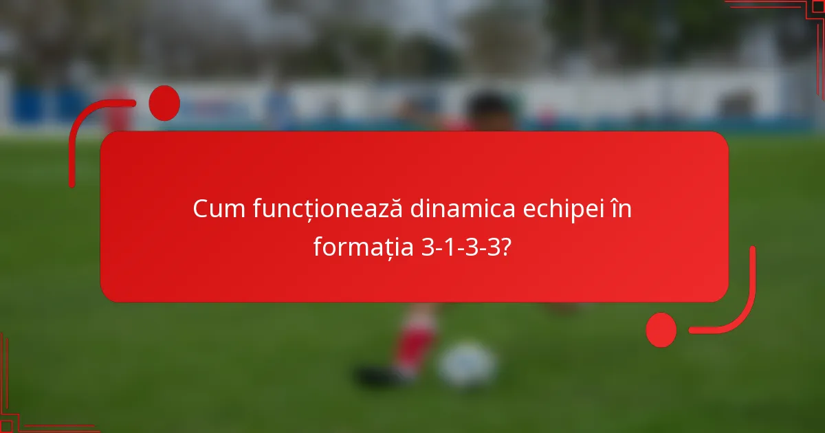 Cum funcționează dinamica echipei în formația 3-1-3-3?
