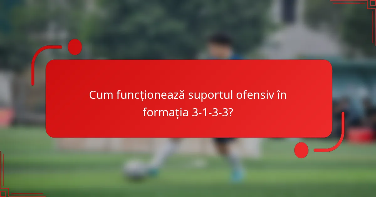 Cum funcționează suportul ofensiv în formația 3-1-3-3?