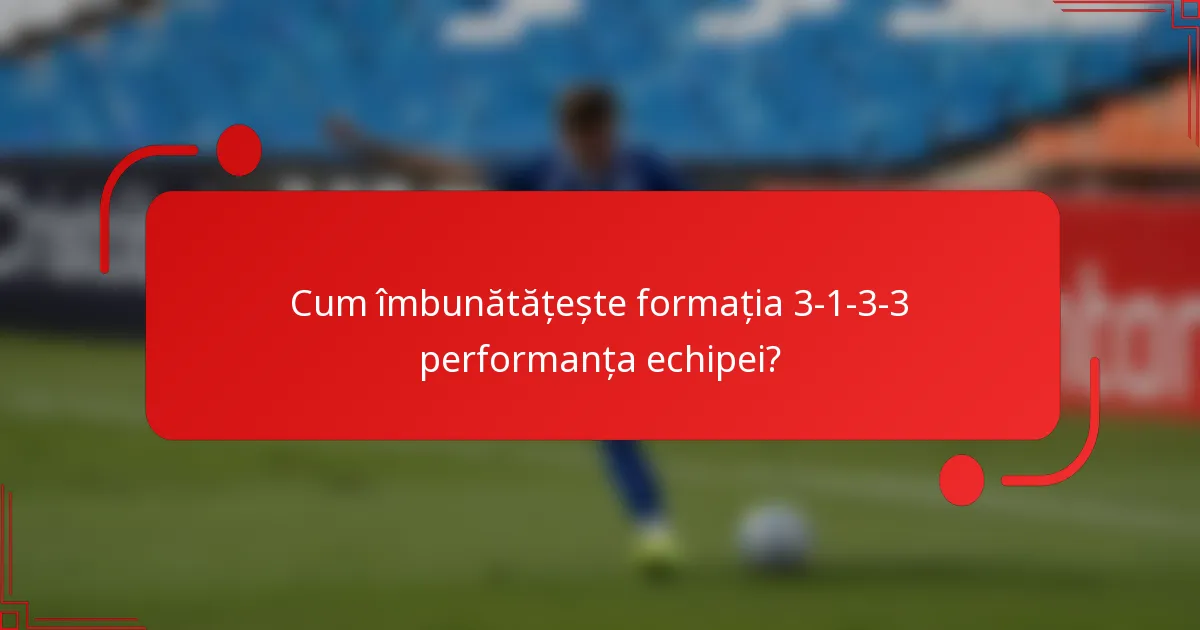 Cum îmbunătățește formația 3-1-3-3 performanța echipei?