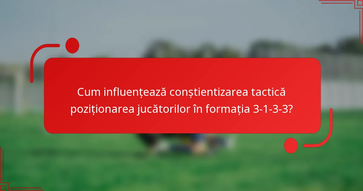 Cum influențează conștientizarea tactică poziționarea jucătorilor în formația 3-1-3-3?