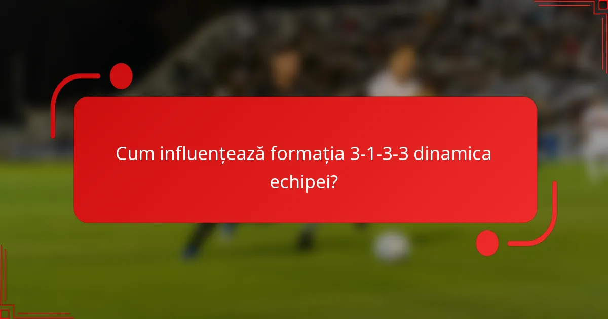 Cum influențează formația 3-1-3-3 dinamica echipei?