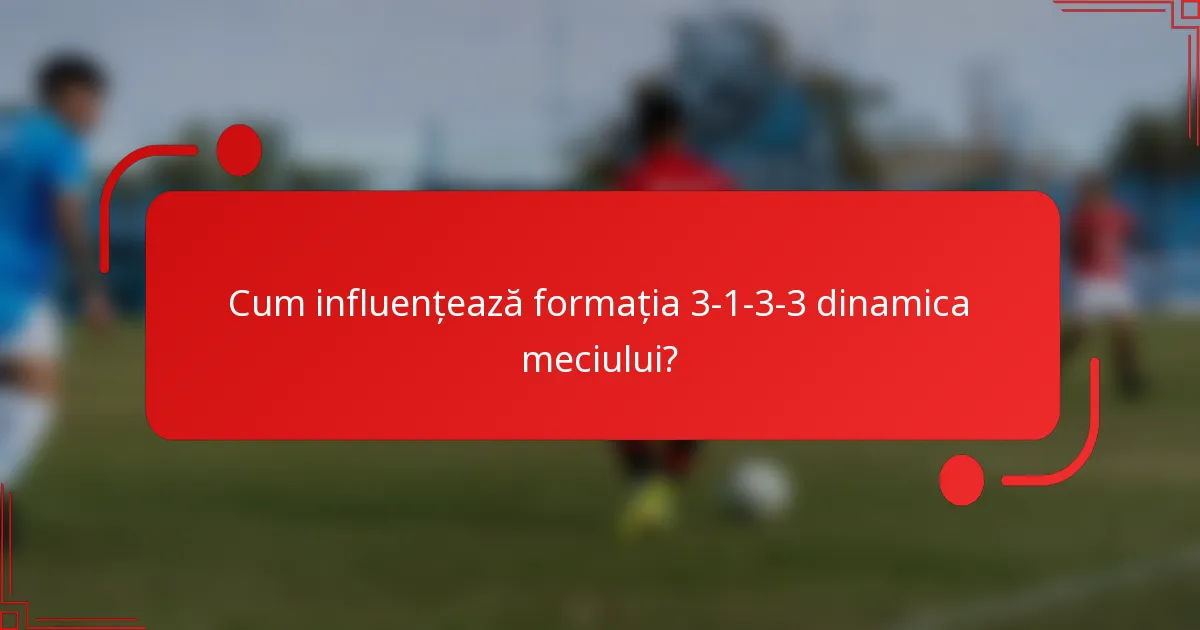 Cum influențează formația 3-1-3-3 dinamica meciului?