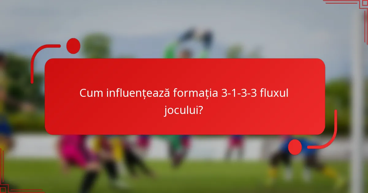 Cum influențează formația 3-1-3-3 fluxul jocului?