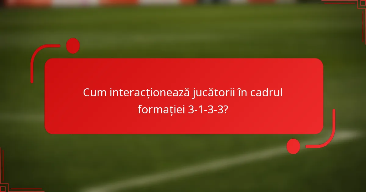Cum interacționează jucătorii în cadrul formației 3-1-3-3?