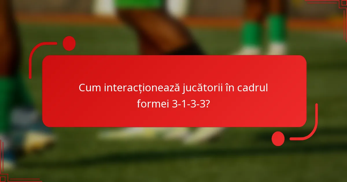 Cum interacționează jucătorii în cadrul formei 3-1-3-3?