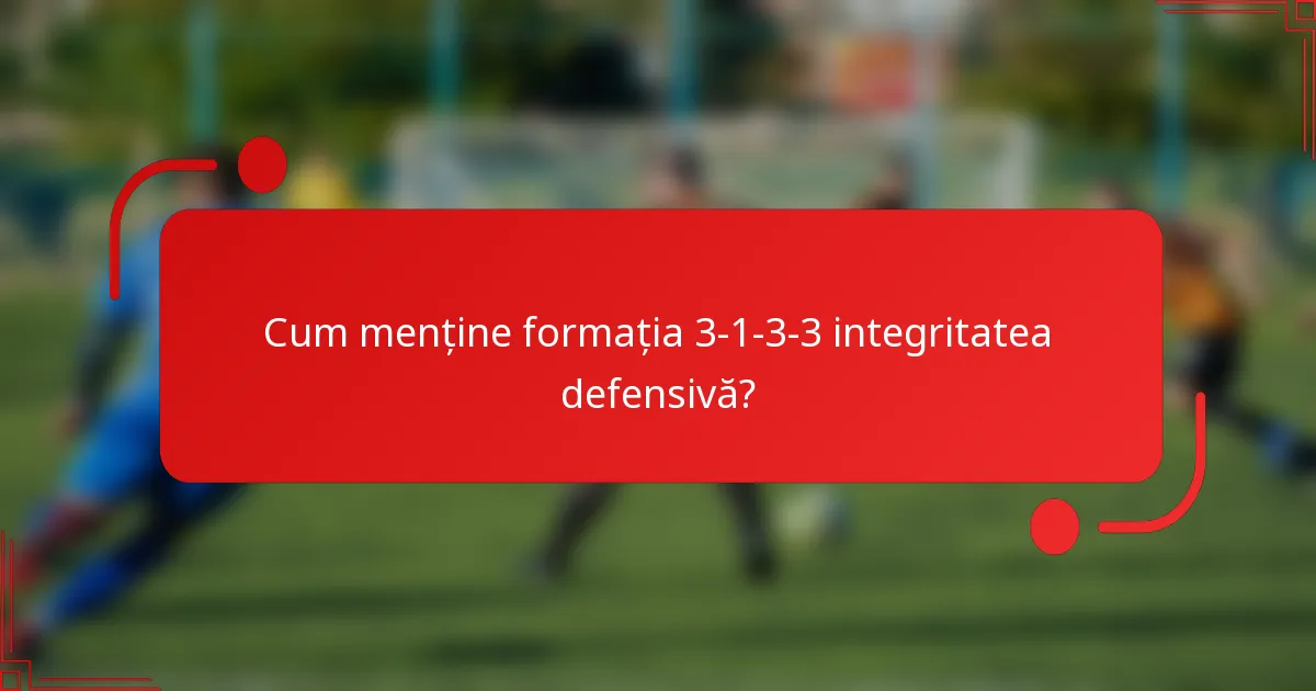 Cum menține formația 3-1-3-3 integritatea defensivă?