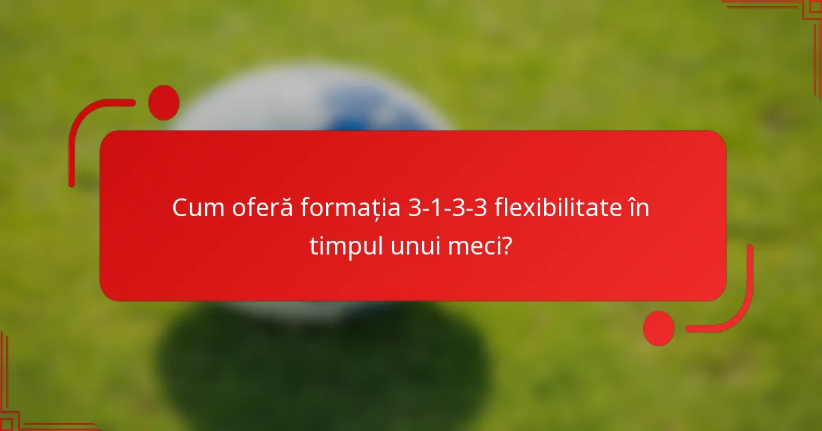 Cum oferă formația 3-1-3-3 flexibilitate în timpul unui meci?