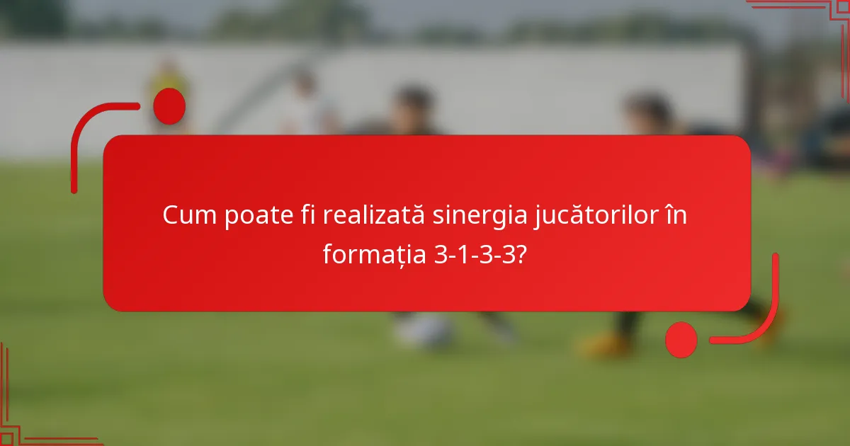 Cum poate fi realizată sinergia jucătorilor în formația 3-1-3-3?