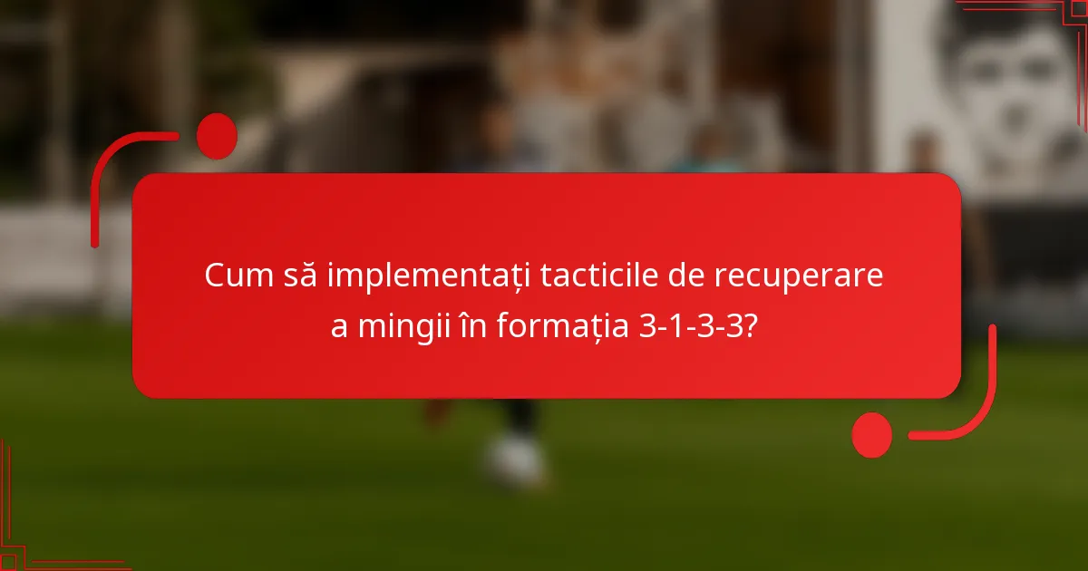 Cum să implementați tacticile de recuperare a mingii în formația 3-1-3-3?