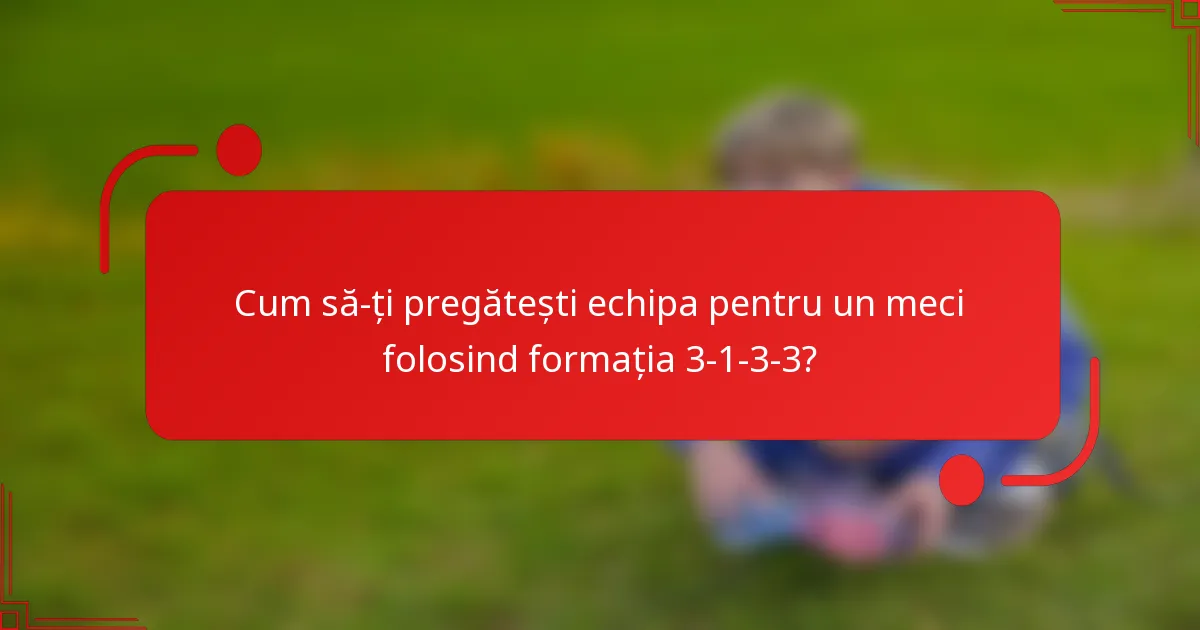 Cum să-ți pregătești echipa pentru un meci folosind formația 3-1-3-3?
