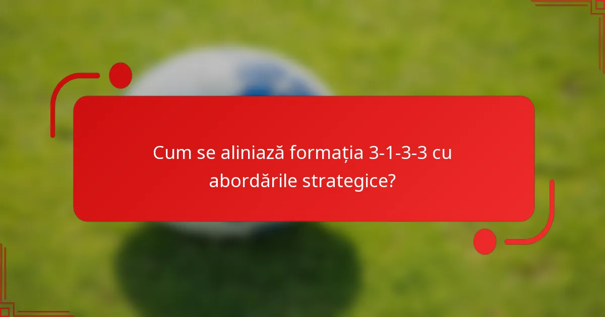 Cum se aliniază formația 3-1-3-3 cu abordările strategice?