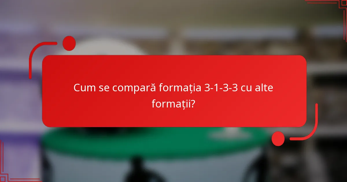 Cum se compară formația 3-1-3-3 cu alte formații?