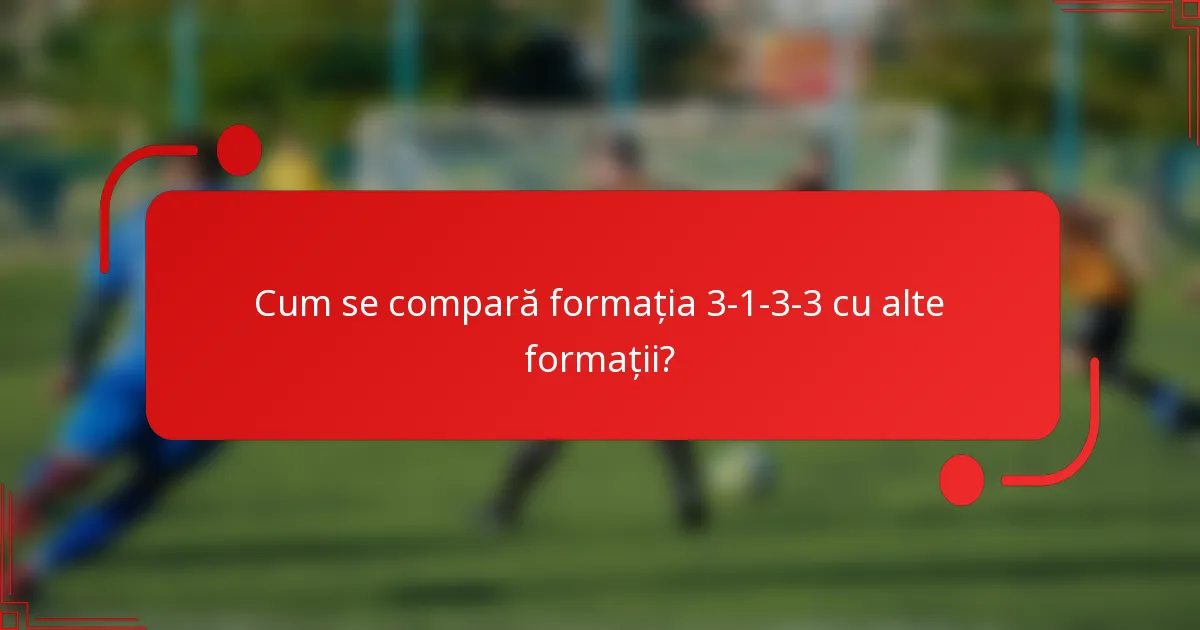 Cum se compară formația 3-1-3-3 cu alte formații?