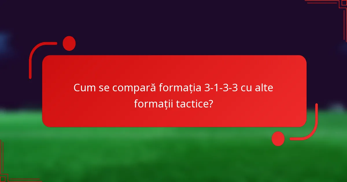 Cum se compară formația 3-1-3-3 cu alte formații tactice?
