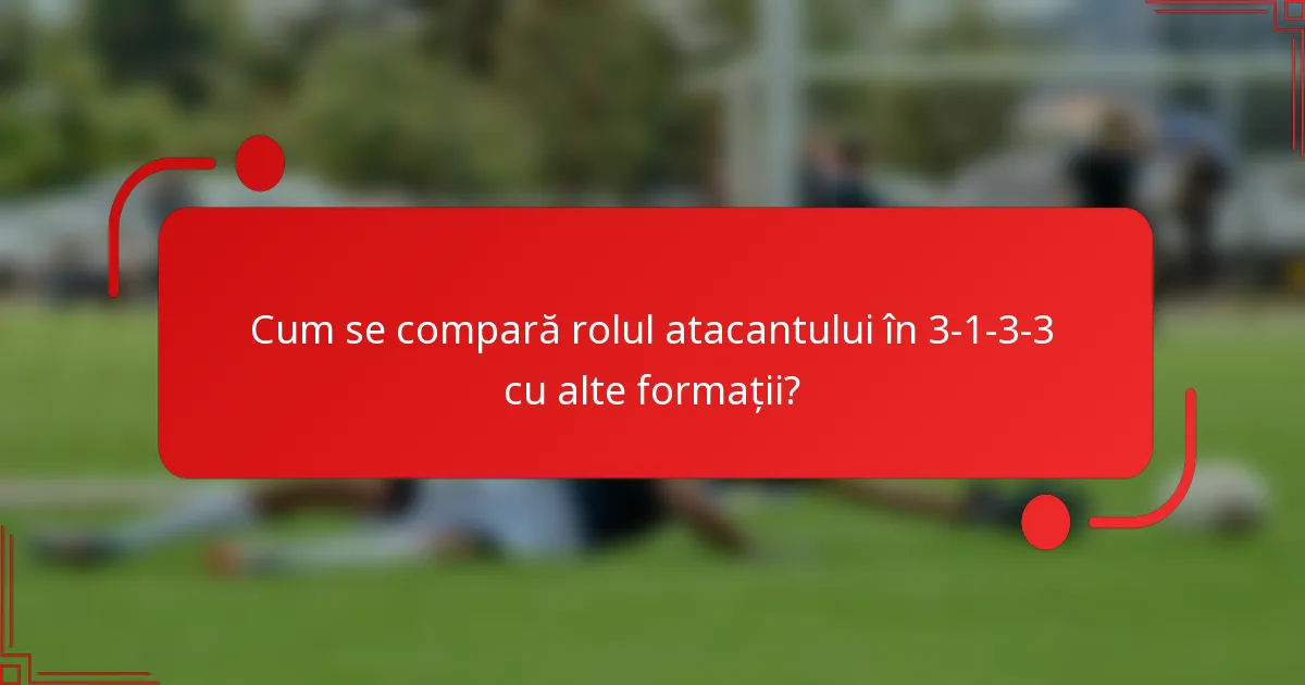 Cum se compară rolul atacantului în 3-1-3-3 cu alte formații?