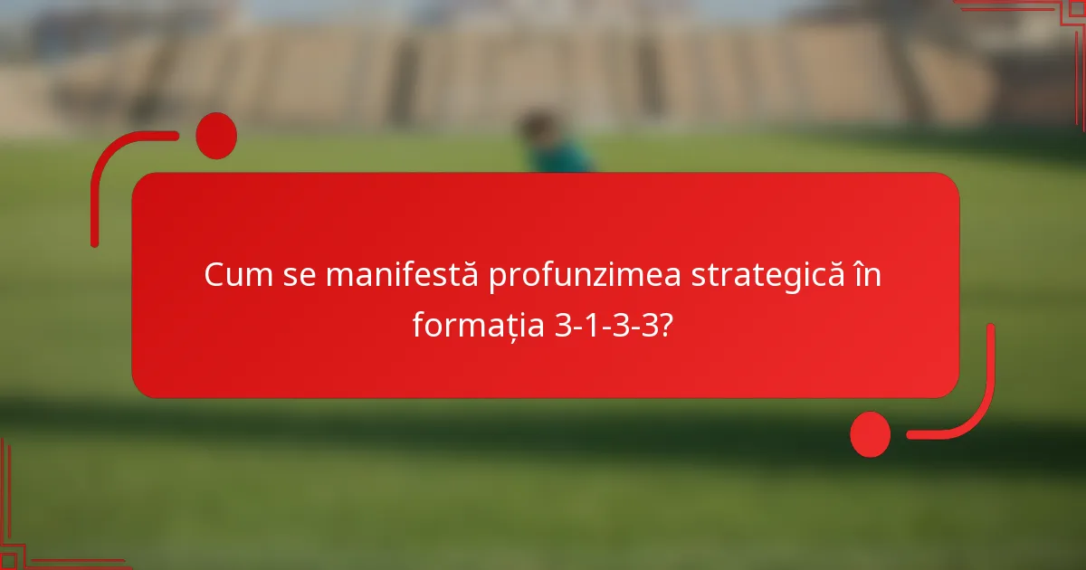 Cum se manifestă profunzimea strategică în formația 3-1-3-3?