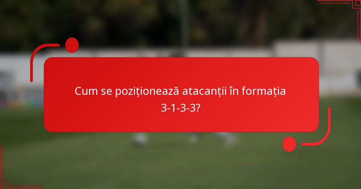 Cum se poziționează atacanții în formația 3-1-3-3?