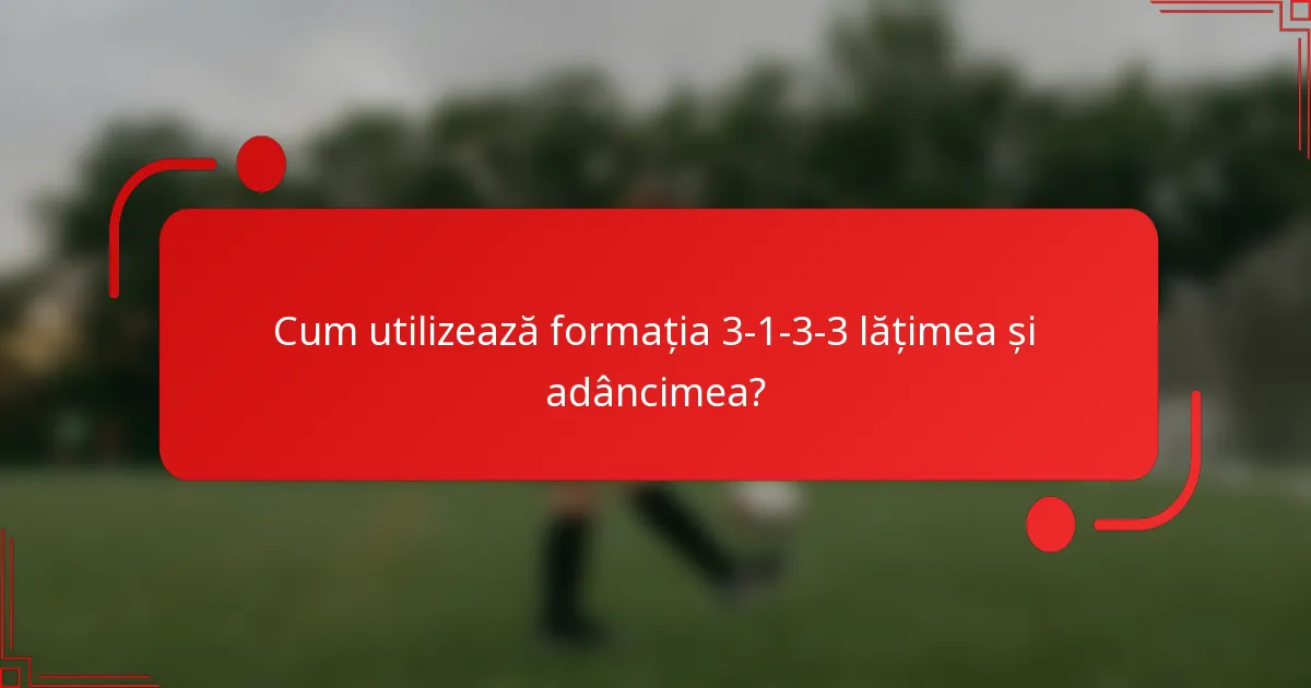 Cum utilizează formația 3-1-3-3 lățimea și adâncimea?