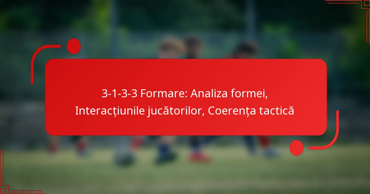 3-1-3-3 Formare: Analiza formei, Interacțiunile jucătorilor, Coerența tactică